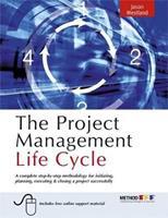 The Project Management Life Cycle - A Complete Step-by-step Methodology for Initiating Planning Executing and Closing the Project 