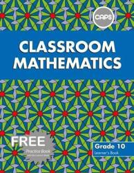 Classroom Mathematics: Grade 10: Learner's Book (CAPS aligned)