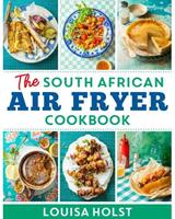 The South African Air Fryer Cookbook
