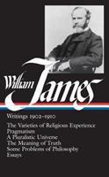 William James: Writings 1902-1910 (LOA #38) : The Varieties of Religious Experience / Pragmatism / A Pluralistic Universe / The Meaning of Truth / Some Problems of Philosophy / Essays