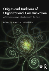 Origins and Traditions of Organizational Communication: a Comprehensive Introduction to the Field