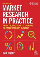 Market Research in Practice : An Introduction to Gaining Greater Market Insight