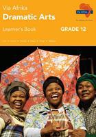 Via Afrika Dramatic Arts CAPS: Grade 12: Learner's Book