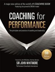 Coaching for Performance : The Principles and Practice of Coaching and Leadership