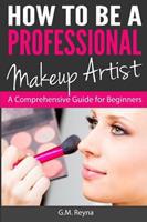 How to be a Professional Makeup Artist : A Comprehensive Guide for Beginners