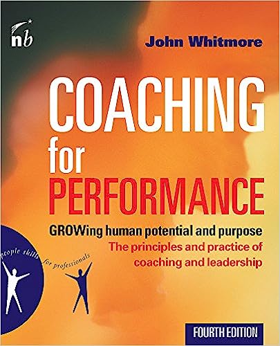 Coaching for Performance: Growing Human Potential and Purpose - The Principles and Practice of Coaching and Leadership