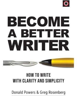 Become A Better Writer: How To Write With Clarity And Simplicity