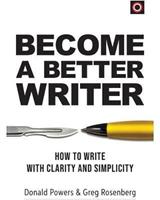 Become A Better Writer: How To Write With Clarity And Simplicity